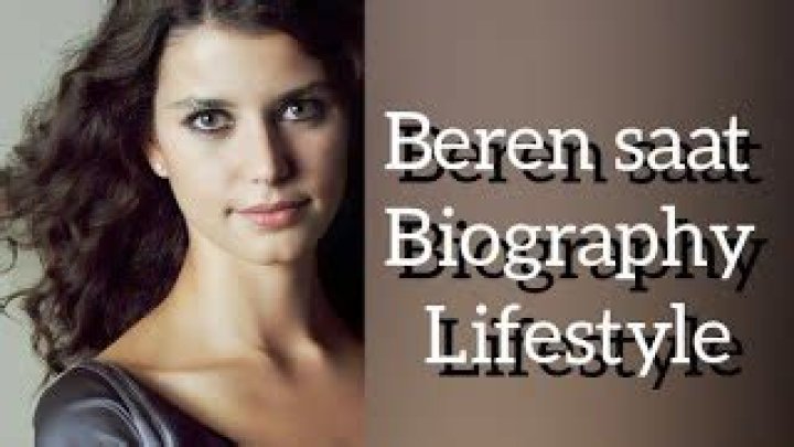 Beren Saat Biography - Facts, Childhood, Family Life & Achievements